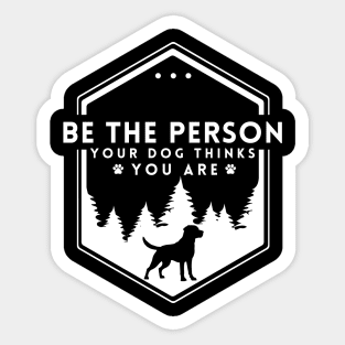 Be The Person Your Dog Thinks You Are Shirt Dog Mom Dad Tee Dog Lover Gift Sticker